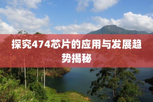 探究474芯片的应用与发展趋势揭秘