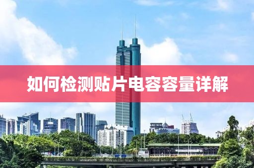 如何检测贴片电容容量详解