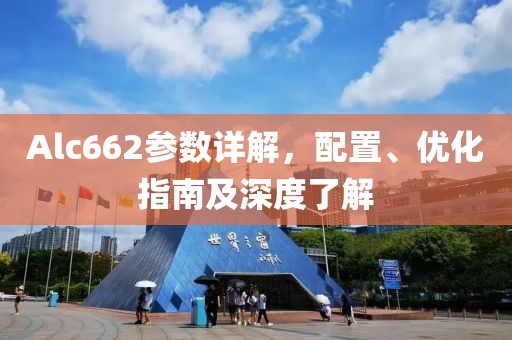 Alc662参数详解，配置、优化指南及深度了解