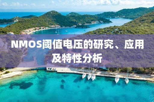 NMOS阈值电压的研究、应用及特性分析