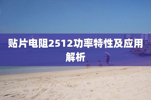 贴片电阻2512功率特性及应用解析