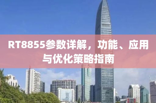 RT8855参数详解，功能、应用与优化策略指南