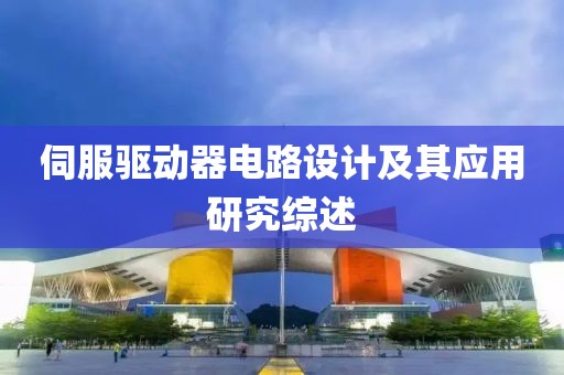 伺服驱动器电路设计及其应用研究综述