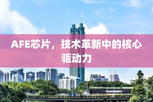 AFE芯片，技术革新中的核心驱动力