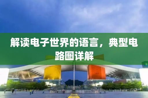 解读电子世界的语言，典型电路图详解