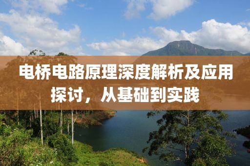 电桥电路原理深度解析及应用探讨，从基础到实践