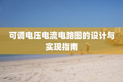 可调电压电流电路图的设计与实现指南