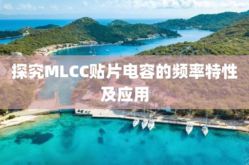 探究MLCC贴片电容的频率特性及应用