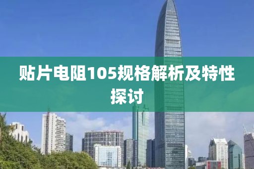 贴片电阻105规格解析及特性探讨