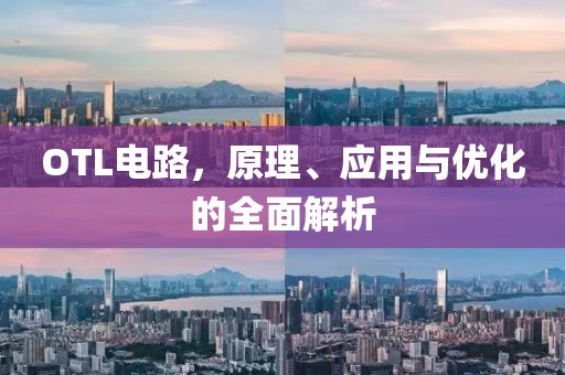 OTL电路，原理、应用与优化的全面解析