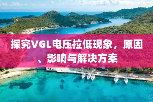 探究VGL电压拉低现象，原因、影响与解决方案