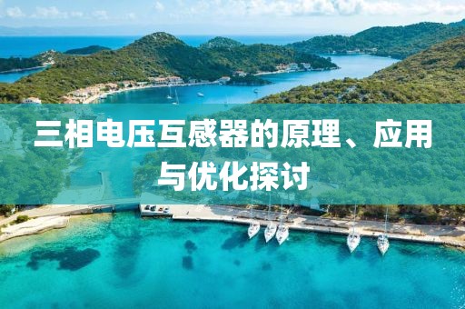 三相电压互感器的原理、应用与优化探讨