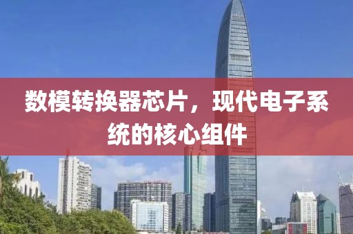 数模转换器芯片，现代电子系统的核心组件