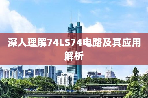 深入理解74LS74电路及其应用解析