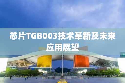 芯片TGB003技术革新及未来应用展望