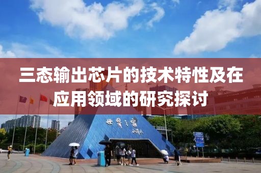 三态输出芯片的技术特性及在应用领域的研究探讨