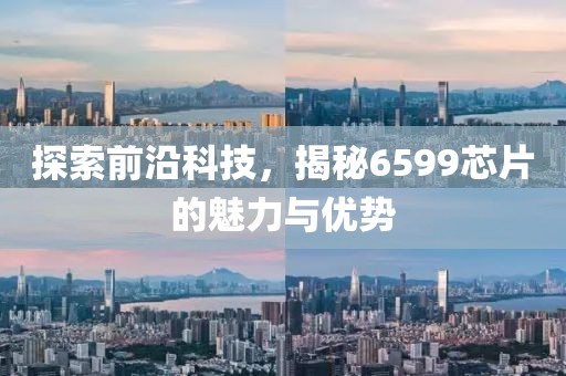 探索前沿科技，揭秘6599芯片的魅力与优势