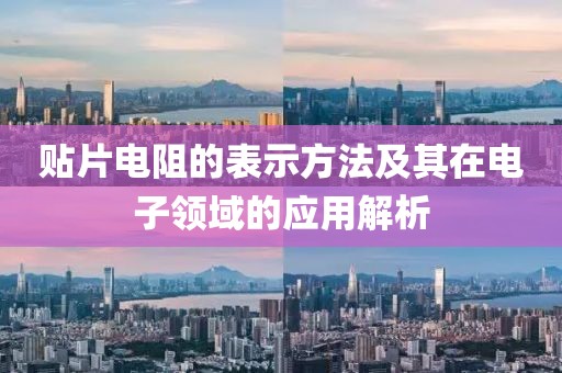 贴片电阻的表示方法及其在电子领域的应用解析