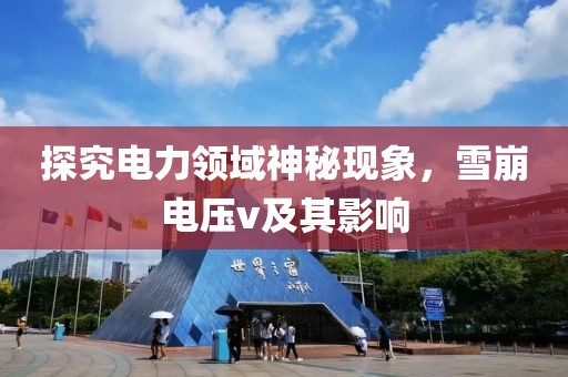 探究电力领域神秘现象，雪崩电压v及其影响