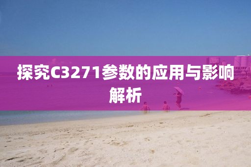 探究C3271参数的应用与影响解析