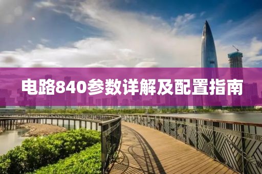 电路840参数详解及配置指南