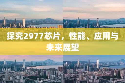 探究2977芯片，性能、应用与未来展望