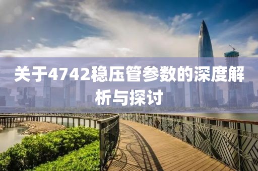 关于4742稳压管参数的深度解析与探讨
