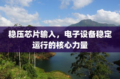 稳压芯片输入，电子设备稳定运行的核心力量