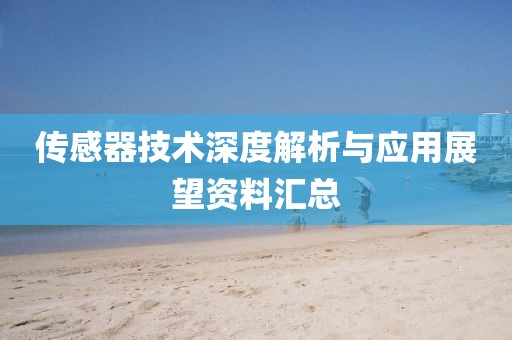 传感器技术深度解析与应用展望资料汇总