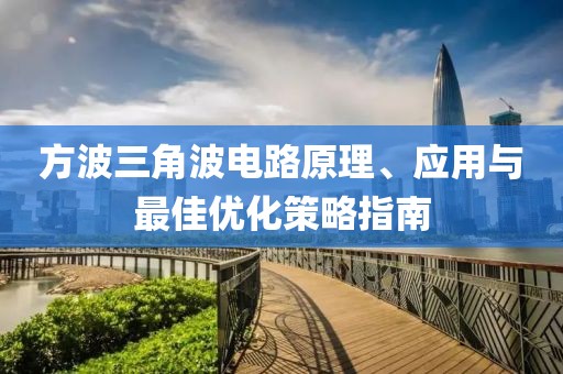 方波三角波电路原理、应用与最佳优化策略指南