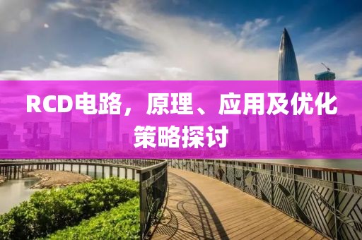 RCD电路，原理、应用及优化策略探讨