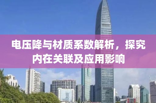 电压降与材质系数解析，探究内在关联及应用影响
