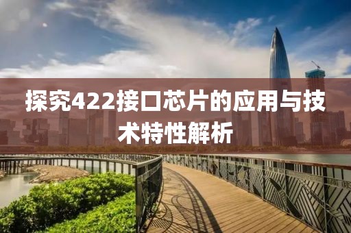 探究422接口芯片的应用与技术特性解析