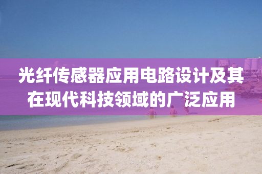光纤传感器应用电路设计及其在现代科技领域的广泛应用