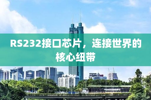 RS232接口芯片，连接世界的核心纽带