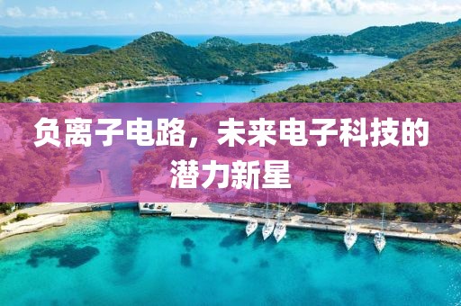 负离子电路，未来电子科技的潜力新星