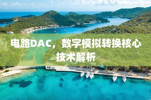 电路DAC，数字模拟转换核心技术解析