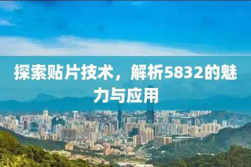 探索贴片技术，解析5832的魅力与应用