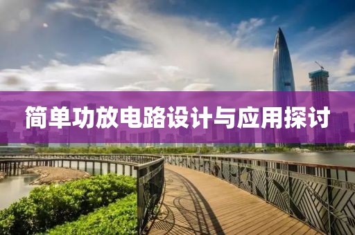 简单功放电路设计与应用探讨