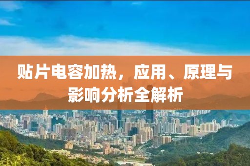 贴片电容加热，应用、原理与影响分析全解析