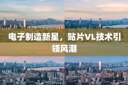 电子制造新星，贴片VL技术引领风潮