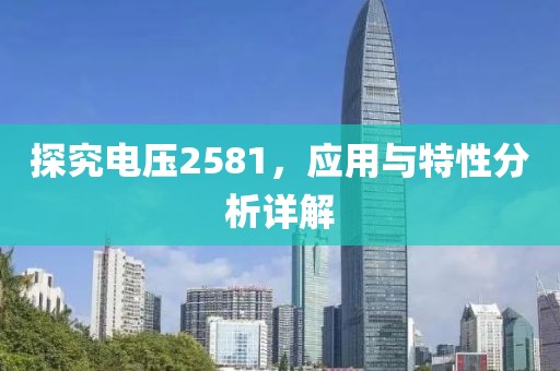 探究电压2581，应用与特性分析详解