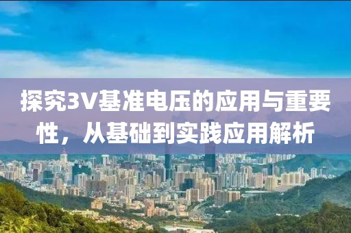 探究3V基准电压的应用与重要性，从基础到实践应用解析