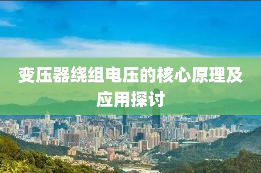 变压器绕组电压的核心原理及应用探讨