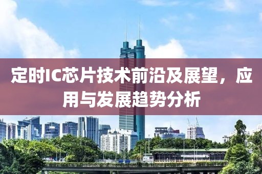 定时IC芯片技术前沿及展望，应用与发展趋势分析