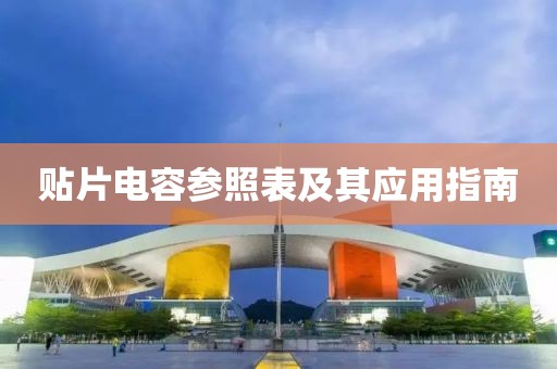 贴片电容参照表及其应用指南