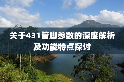 关于431管脚参数的深度解析及功能特点探讨