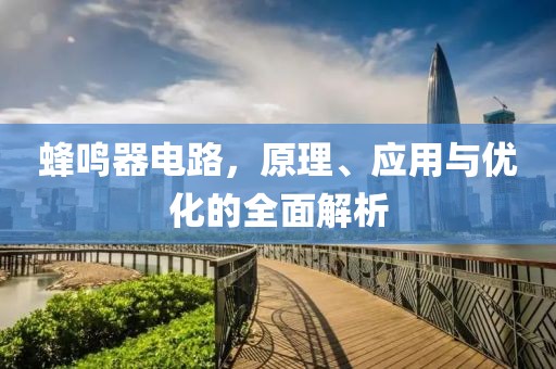 蜂鸣器电路，原理、应用与优化的全面解析