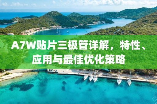 A7W贴片三极管详解，特性、应用与最佳优化策略