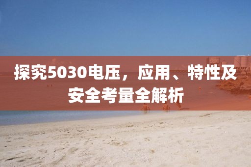 探究5030电压，应用、特性及安全考量全解析